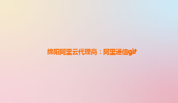 綿陽阿里云代理商:阿里通信git