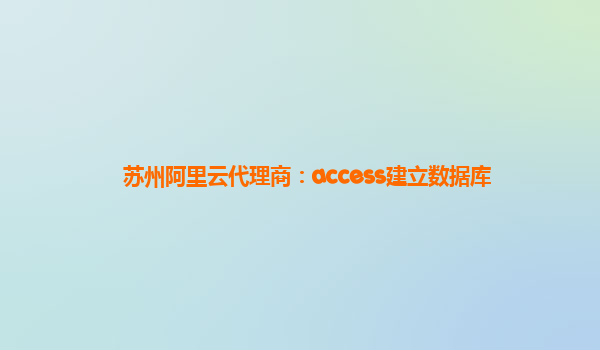 蘇州阿里云代理商：access建立數據庫