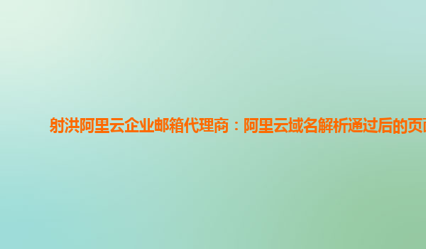 射洪阿里云企業(yè)郵箱代理商：阿里云域名解析通過后的頁面