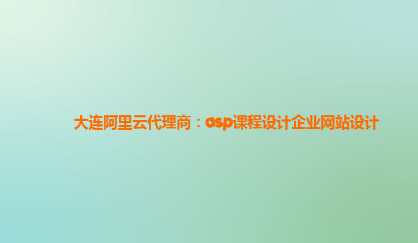 大連阿里云代理商：asp課程設計企業網站設計