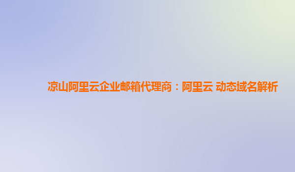 涼山阿里云企業(yè)郵箱代理商：阿里云 動(dòng)態(tài)域名解析
