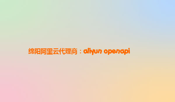 綿陽阿里云代理商：aliyun openapi