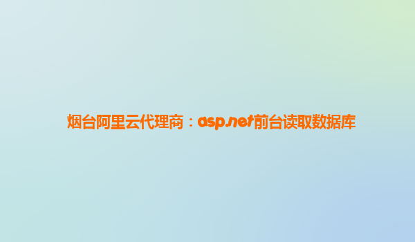 煙臺阿里云代理商：asp.net前臺讀取數據庫