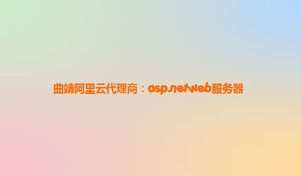 曲靖阿里云代理商：asp.netweb服務(wù)器