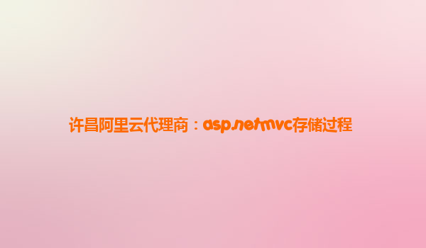 許昌阿里云代理商：asp.netmvc存儲過程