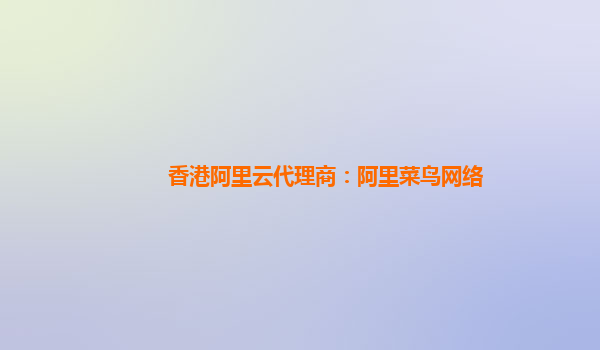 香港阿里云代理商：阿里菜鳥網絡