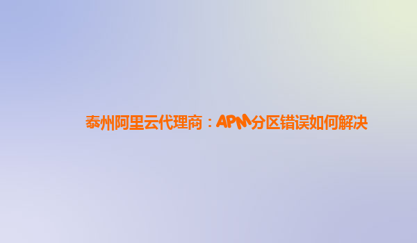 泰州阿里云代理商：APM分區錯誤如何解決