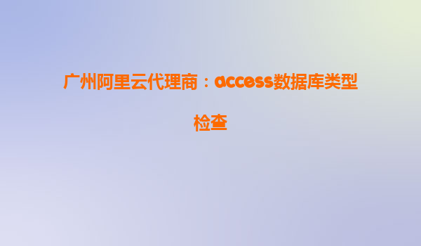 廣州阿里云代理商：access數據庫類型檢查