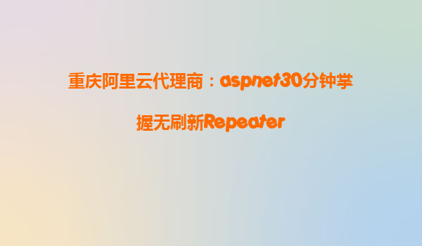 重慶阿里云代理商:aspnet30分鐘掌握無刷新Repeater