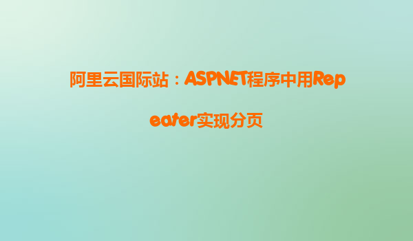阿里云國際站:ASPNET程序中用Repeater實現(xiàn)分頁