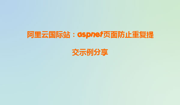 阿里云國際站：aspnet頁面防止重復提交示例分享