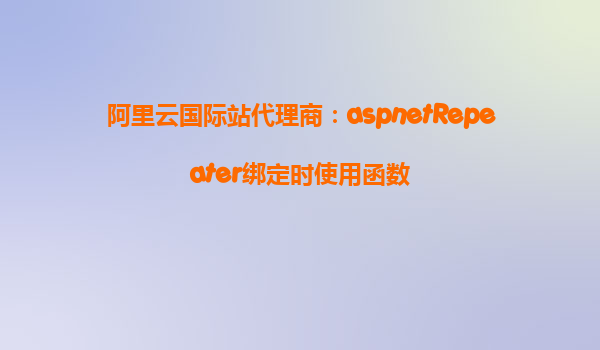 阿里云國際站代理商:aspnetRepeater綁定時使用函數(shù)