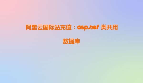 阿里云國際站充值：asp.net 類共用數據庫