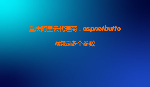 重慶阿里云代理商:aspnetbutton綁定多個參數