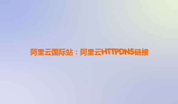 阿里云國際站：阿里云HTTPDNS鏈接