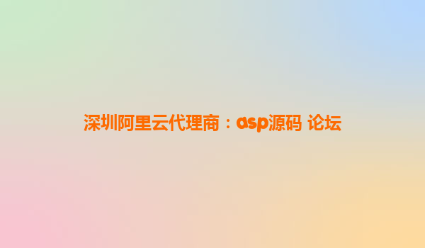 深圳阿里云代理商：asp源碼 論壇